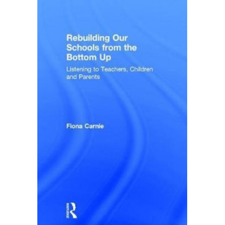 Rebuilding Our Schools from the Bottom Up: Listening to Teachers, Children and Parents