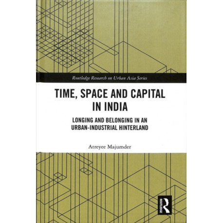 Time, Space and Capital in India: Longing and Belonging in an Urban-Industrial Hinterland