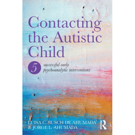 Contacting the Autistic Child: Five successful early psychoanalytic interventions