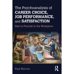 The Psychoanalysis of Career Choice, Job Performance, and Satisfaction: How to Flourish in the Workplace