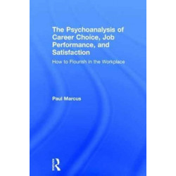 The Psychoanalysis of Career Choice, Job Performance, and Satisfaction: How to Flourish in the Workplace