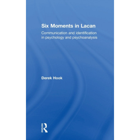 Six Moments in Lacan: Communication and identification in psychology and psychoanalysis