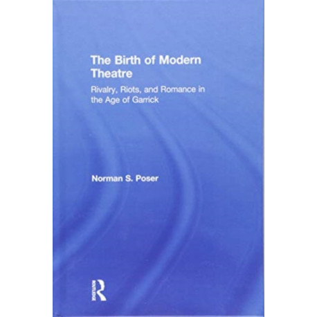 The Birth of Modern Theatre: Rivalry, Riots, and Romance in the Age of Garrick