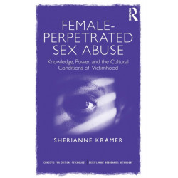 Female-Perpetrated Sex Abuse: Knowledge, Power, and the Cultural Conditions of Victimhood
