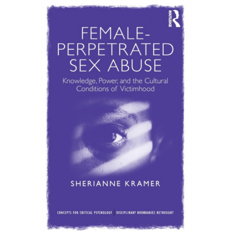 Female-Perpetrated Sex Abuse: Knowledge, Power, and the Cultural Conditions of Victimhood
