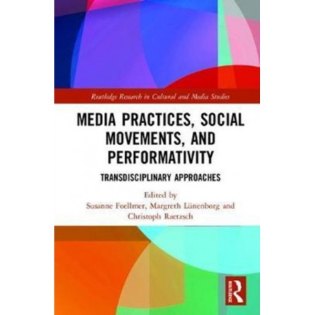 Media Practices, Social Movements, and Performativity: Transdisciplinary Approaches