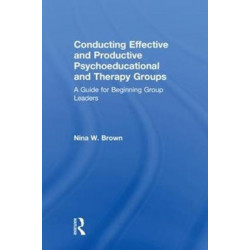 Conducting Effective and Productive Psychoeducational and Therapy Groups: A Guide for Beginning Group Leaders