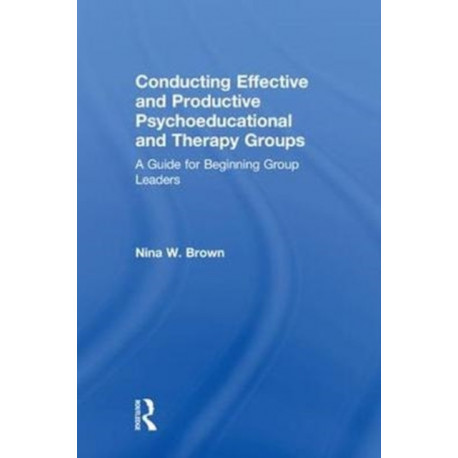 Conducting Effective and Productive Psychoeducational and Therapy Groups: A Guide for Beginning Group Leaders