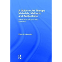 A Guide to Art Therapy Materials, Methods, and Applications: A Practical Step-by-Step Approach