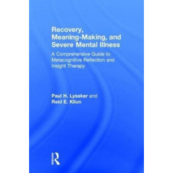Recovery, Meaning-Making, and Severe Mental Illness: A Comprehensive Guide to Metacognitive Reflection and Insight Therapy