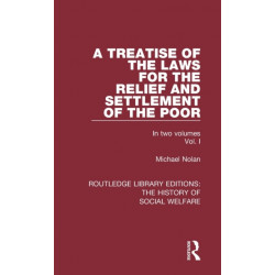 A Treatise of the Laws for the Relief and Settlement of the Poor: Volume I
