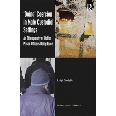 ‘Doing’ Coercion in Male Custodial Settings: An Ethnography of Italian Prison Officers Using Force