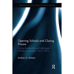 Opening Schools and Closing Prisons: Caring for destitute and delinquent children in Scotland 1812–1872