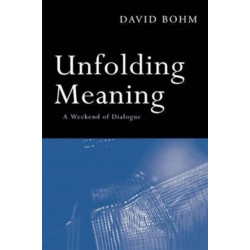 Unfolding Meaning: A Weekend of Dialogue with David Bohm