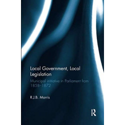Local Government, Local Legislation: Municipal Initiative in Parliament from 1858–1872