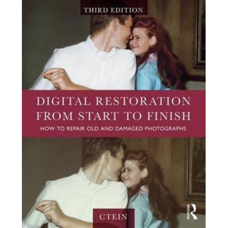 Digital Restoration from Start to Finish: How to Repair Old and Damaged Photographs
