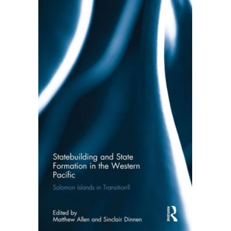 Statebuilding and State Formation in the Western Pacific: Solomon Islands in Transition?