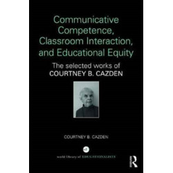 Communicative Competence, Classroom Interaction, and Educational Equity: The Selected Works of Courtney B. Cazden