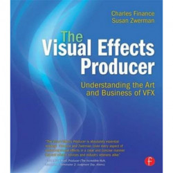 The Visual Effects Producer: Understanding the Art and Business of VFX