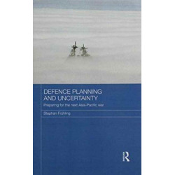 Defence Planning and Uncertainty: Preparing for the Next Asia-Pacific War