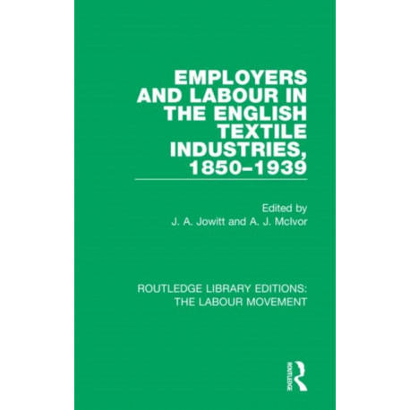 Employers and Labour in the English Textile Industries, 1850-1939