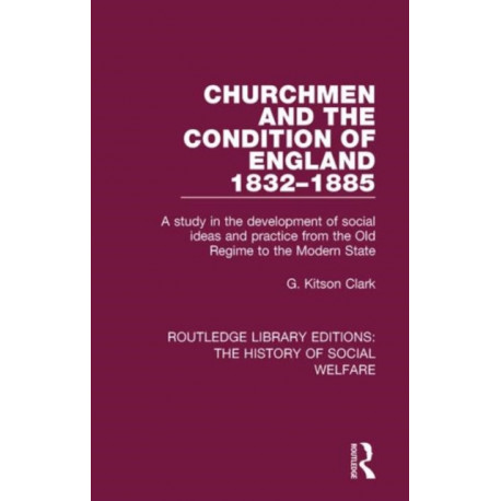 Churchmen and the Condition of England 1832-1885: A study in the development of social ideas and practice from the Old Regime to the Modern State