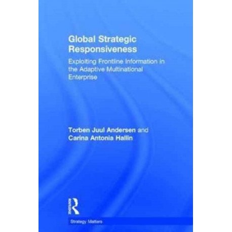 Global Strategic Responsiveness: Exploiting Frontline Information in the Adaptive Multinational Enterprise
