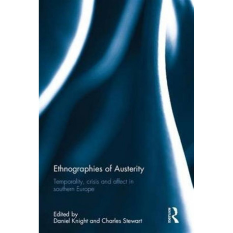 Ethnographies of Austerity: Temporality, crisis and affect in southern Europe