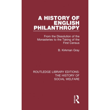 A History of English Philanthropy: From the Dissolution of the Monasteries to the Taking of the First Census