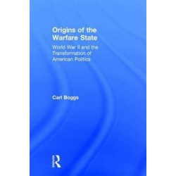 Origins of the Warfare State: World War II and the Transformation of American Politics