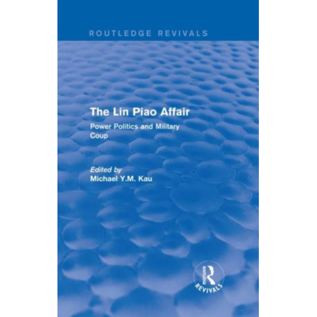 The Lin Piao Affair (Routledge Revivals): Power Politics and Military Coup