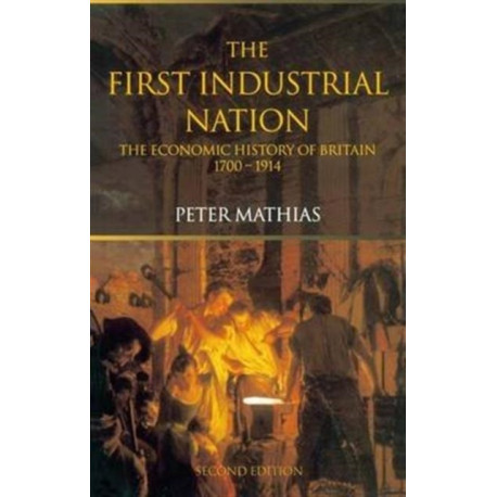 The First Industrial Nation: The Economic History of Britain 1700–1914