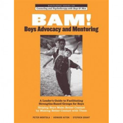 BAM! Boys Advocacy and Mentoring: A Leader’s Guide to Facilitating Strengths-Based Groups for Boys - Helping Boys Make Better Contact by Making Better Contact with Them