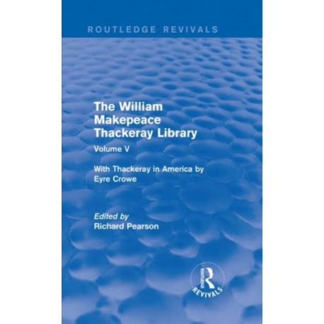 The William Makepeace Thackeray Library: Volume V - With Thackeray in America by Eyre Crowe