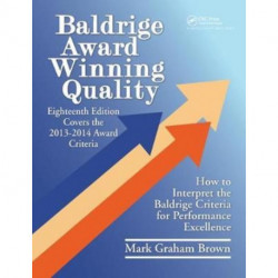 Baldrige Award Winning Quality: How to Interpret the Baldrige Criteria for Performance Excellence