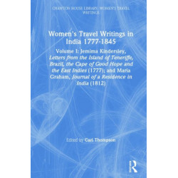 Women's Travel Writings in India 1777–1854: Volume I: Jemima Kindersley, Letters from the Island of Teneriffe, Brazil, the Cape of Good Hope and the East Indies (1777)- and Maria Graham, Journal of a Residence in India (1812)