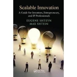 Scalable Innovation: A Guide for Inventors, Entrepreneurs, and IP Professionals