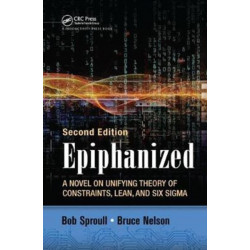 Epiphanized: A Novel on Unifying Theory of Constraints, Lean, and Six Sigma, Second Edition