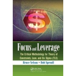 Focus and Leverage: The Critical Methodology for Theory of Constraints, Lean, and Six Sigma (TLS)