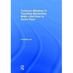 Common Mistakes in Teaching Elementary Math—And How to Avoid Them: And How to Avoid Them