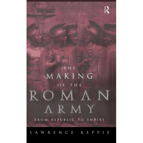 The Making of the Roman Army: From Republic to Empire