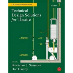 Technical Design Solutions for Theatre: The Technical Brief Collection Volume 1