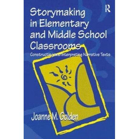 Storymaking in Elementary and Middle School Classrooms: Constructing and Interpreting Narrative Texts