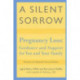 A Silent Sorrow: Pregnancy Loss-- Guidance and Support for You and Your Family