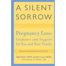 A Silent Sorrow: Pregnancy Loss-- Guidance and Support for You and Your Family