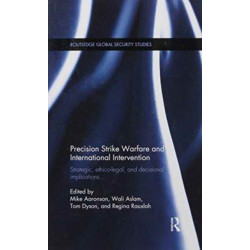 Precision Strike Warfare and International Intervention: Strategic, Ethico-Legal and Decisional Implications
