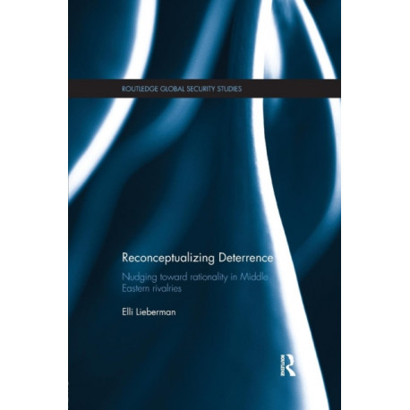 Reconceptualizing Deterrence: Nudging Toward Rationality in Middle Eastern Rivalries