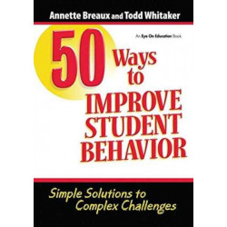 50 Ways to Improve Student Behavior: Simple Solutions to Complex Challenges