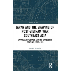 Japan and the shaping of post-Vietnam War Southeast Asia: Japanese diplomacy and the Cambodian conflict, 1978-1993