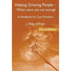Helping Grieving People - When Tears Are Not Enough: A Handbook for Care Providers